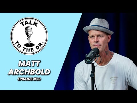 MATT ARCHBOLD | TALK TO THE DR. | EP #20