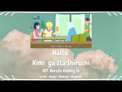 Halca - Kimi ga Ita Shirushi (キミがいたしるし) | OST. Boruto Ending 16 | LYRICS KANJI/ROMAJI/ENGLISH
