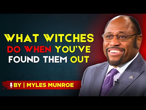 7 Things WITCHES Do When You’ve EXPOSED THEM — BY DR. MYLES MUNROE