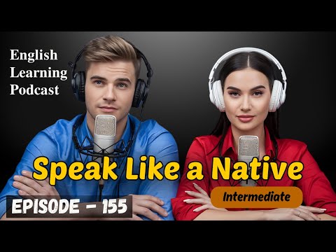 Speak Like a Native | English Learning Podcast Conversation Episode 155