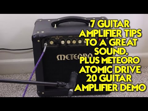 7 Guitar Amplifier Tips To A Great Sound, Plus Meteoro Atomic Drive 20 Guitar Amplifier Demo