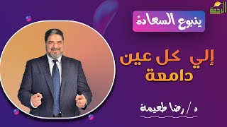الى كل عين دامعة ||  ينبوع السعادة ||  د /  رضا طعيمة