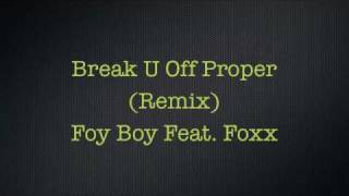 Foy Boy Feat. Foxx - Break U Off Proper (Remix)