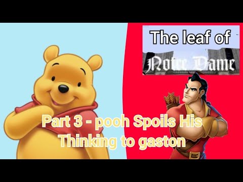 The leaf of Notre Dame" Part 3 - pooh Spoils His Thinking to gaston