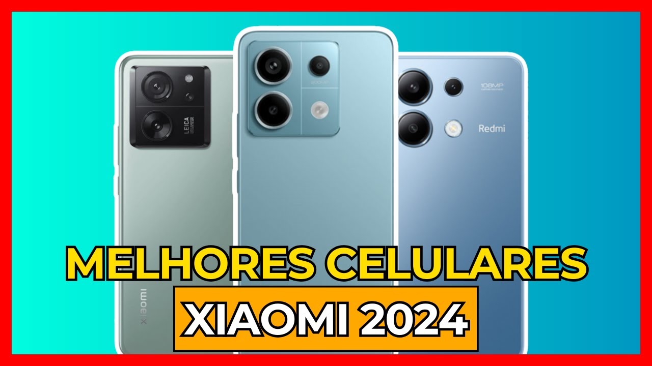 Os 3 Melhores Celulares da Xiaomi de 2024