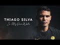 “Chelsea Gave Me The Chance To Keep Winning” | Thiago Silva: In My Own Words