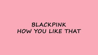 BLACKPINK - How You Like That - Karaoke Easy Lyric