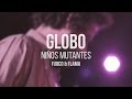 Globo - Niños Mutantes (Directo) | Fuoco y Flama