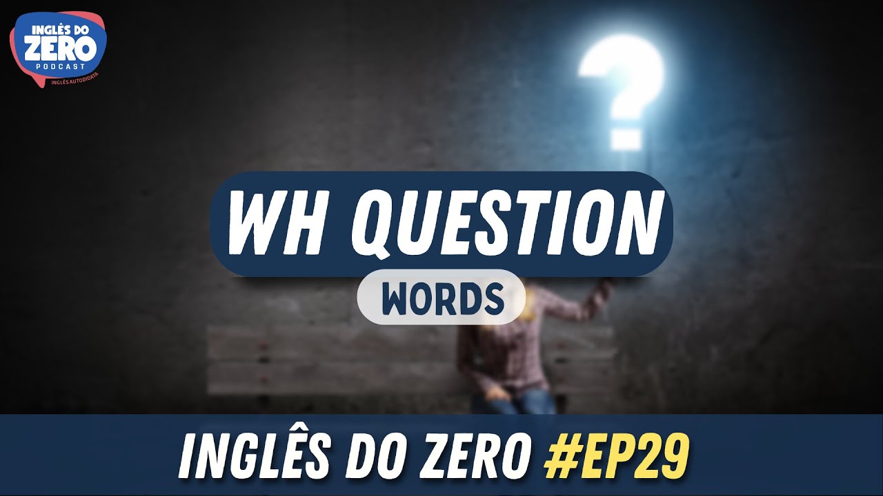 EP. 029 - WH QUESTION WORDS: WHAT, WHERE, WHEN, WHO, WHY, HOW & WHICH | INGLÊS DO ZERO PODCAST 🎧
