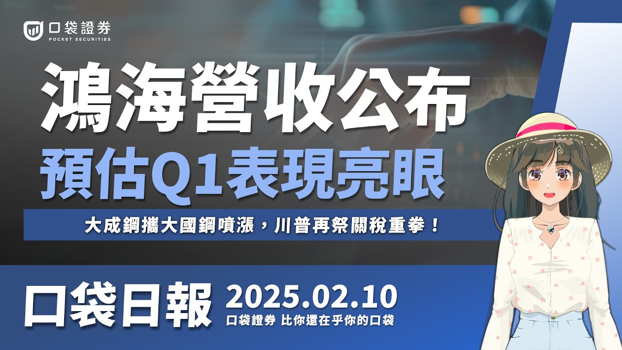 【口袋日報】鴻海(2317)營收公布!預估Q1表現亮眼,大成鋼(2027)噴漲,川普再祭關稅重拳!2025.02.10