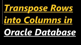 Transpose Rows into Columns in Oracle Database