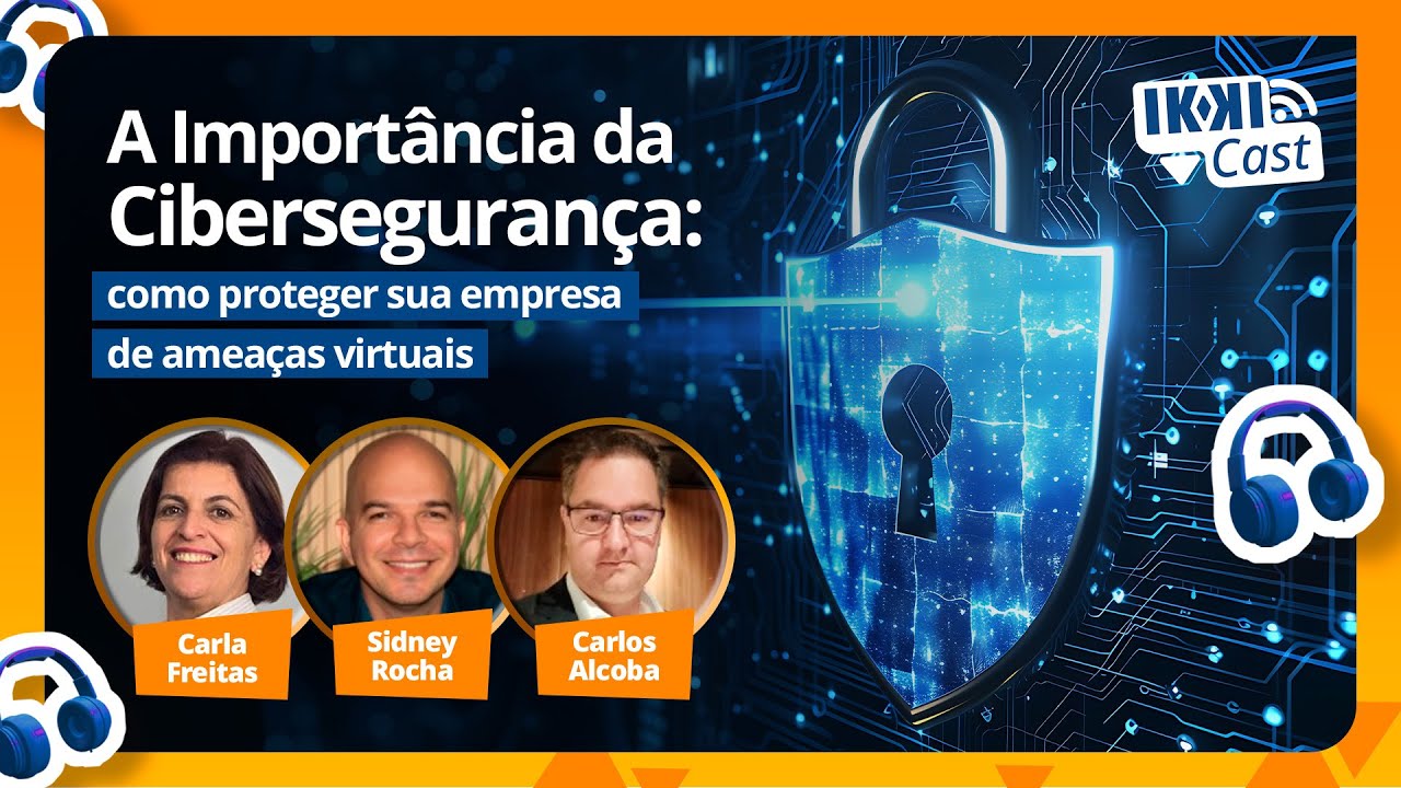 IKKICast - Ep. 06 - A Importância da Cibersegurança: como proteger sua empresa de ameaças virtuais