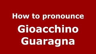 How to pronounce Gioacchino Guaragna