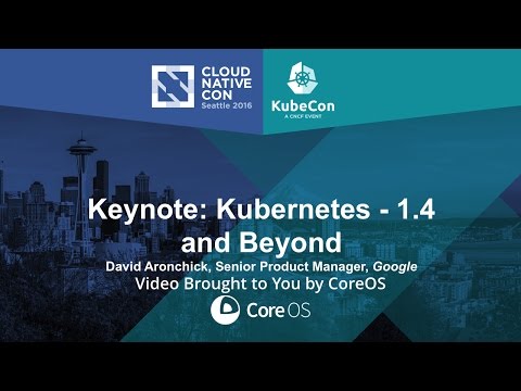 Keynote: Kubernetes - 1.4 and Beyond by David Aronchick, Senior Product Manager, Google