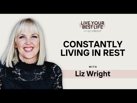 Constantly Living in Rest w/ Liz Wright | LIVE YOUR BEST LIFE WITH LIZ WRIGHT Episode 212