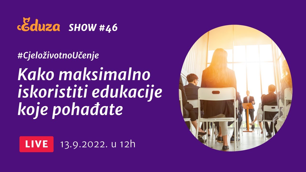 Kako maksimalno iskoristiti edukacije koje pohađate | Eduza Show #46 UŽIVO