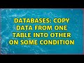 Databases: Copy data from one table into other on some condition (2 Solutions!!)