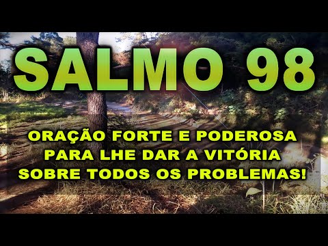 SALMO 98 ORAÇÃO FORTE E PODEROSA PARA LHE DAR A VITÓRIA SOBRE TODOS OS PROBLEMAS