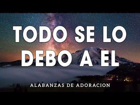 TODO SE LO DEBO A EL🎶 MÚSICA CRISTIANA CANTOS DE ADORACIÓN CRISTIANA 2024 🎶 HIMNOS ADORACION 2024