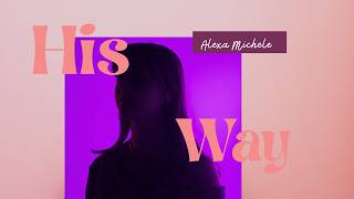 His Way - Alexa Michele (Official Lyric Video)