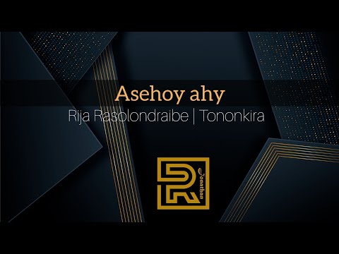 Asehoy ahy | Rija Rasolondraibe | Hira Fiderana | Tononkira