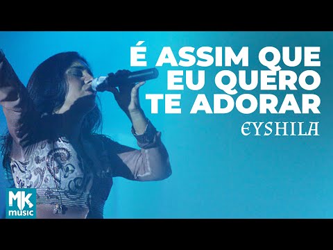 É assim que eu quero Te adorar - Eyshila