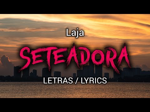 LAJA - SETEADORA (Letra)