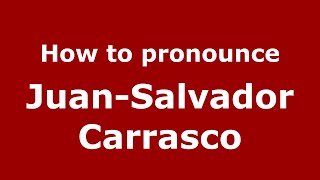 How to pronounce Juan-Salvador Carrasco