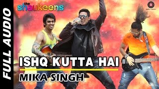 Ishq Kutta Hai Full Audio | The Shaukeens | Akshay Kumar | Mika Singh
