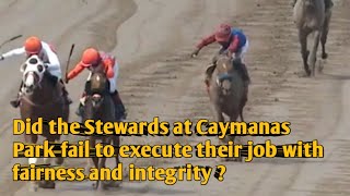 DID THE STEWARDS AT CAYMANAS PARK FAIL TO EXECUTE THEIR JOB WITH FAIRNESS AND INTEGRITY 