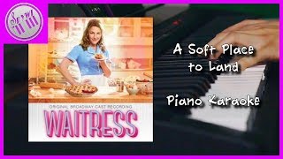 "A Soft Place To Land" - Waitress || [Piano Karaoke Instrumental Cover]