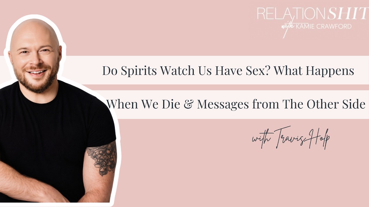 Do Spirits Watch Us Have Sex?! What Happens When We Die & Messages from Beyond with Travis Holp