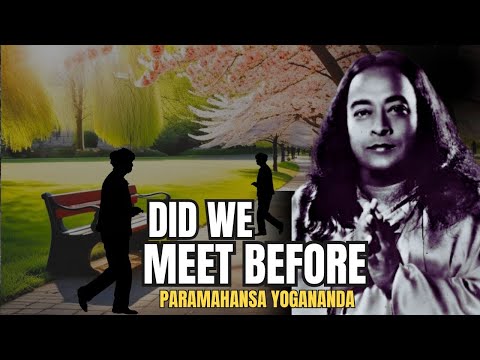 Paramahansa Yogananda: Reunited at Last: Did we Meet Before?