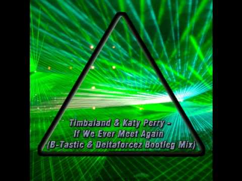 Timbaland feat. Katy Perry - If We Ever Meet Again (B-Tastic vs. Deltaforcez Bootleg Edit)