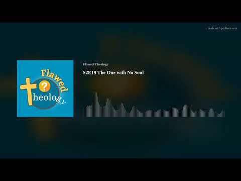 Flawed Theology Podcast S2E19 ”The One with No Soul”
