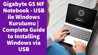 Gigabyte G5 MF  Notebook - USB ile Windows Kurulumu | Complete Guide to Installing Windows via USB