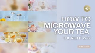 How to Microwave Your Tea the Right Way | Tea Brewing