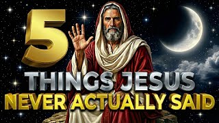 5 Things Jesus Never Actually Said | God message now today