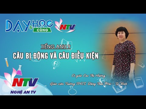 MÔN TIẾNG ANH 9 - CÂU BỊ ĐỘNG VÀ CÂU ĐIỀU KIỆN - 17H NGÀY 24/3/2020 (NTV)