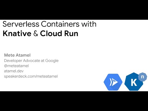 Serverless Containers with Knative & Cloud Run