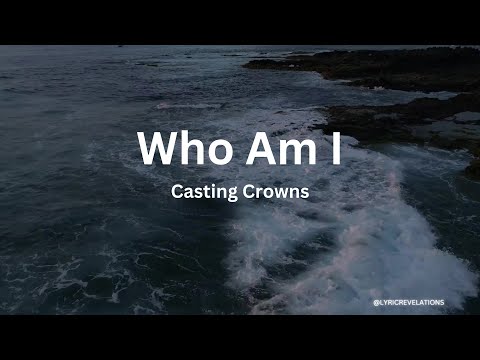 Casting Crowns – Who Am I (Lyrics)