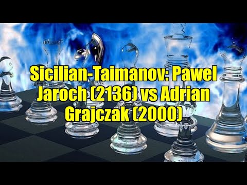 Sicilian-Taimanov: Pawel Jaroch (2136) vs Adrian Grajczak (2000)