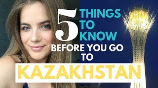 5 Things To Know BEFORE You Go To KAZAKHSTAN