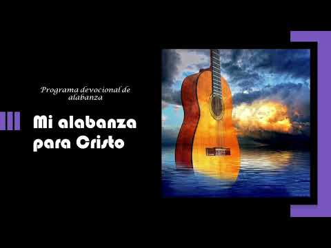 Mi alabanza para Cristo - Programa devocional - 11/03/22
