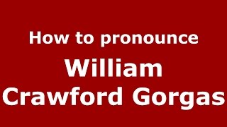 How to pronounce William Crawford Gorgas