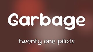twenty one pilots - Garbage  [Lyrics]
