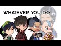 Whatever You Do ATLA After War AU Ft Lil Bit Of Zukka Katara Aang Toph Rushed