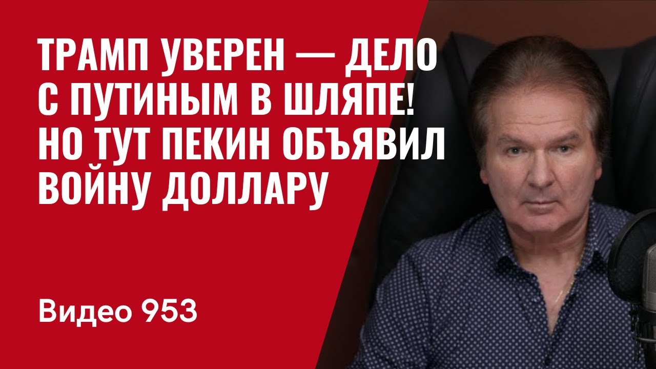 Трамп уверен — дело с Путиным в шляпе! Но тут Пекин объявил войну доллару /№953/ Юрий Швец