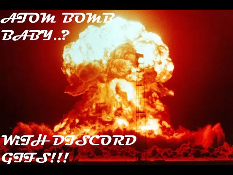 Atom Bomb Baby...? with discord gifs