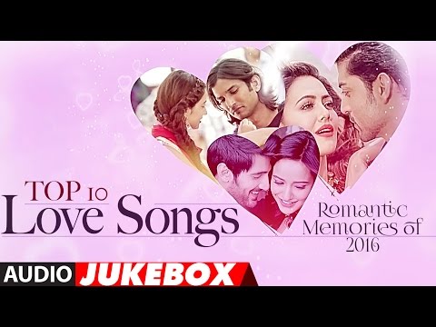 Top 10 - Love Songs | Romantic Memories Of 2016  | Hindi Love Songs | Audio Jukebox | T-Series